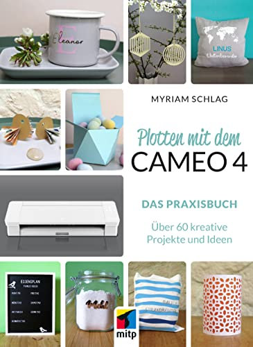 Plotten mit dem Cameo 4: Das Praxisbuch: Über 60 kreative Projekte und Ideen