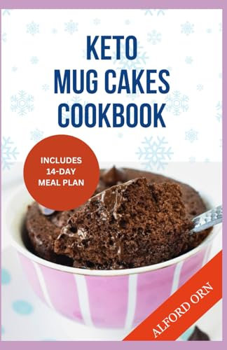 KETO MUG CAKES COOKBOOK: Delicious Quick and Easy Low-Carb Microwave Baking Recipes that Support Weight Loss and Healthy Living