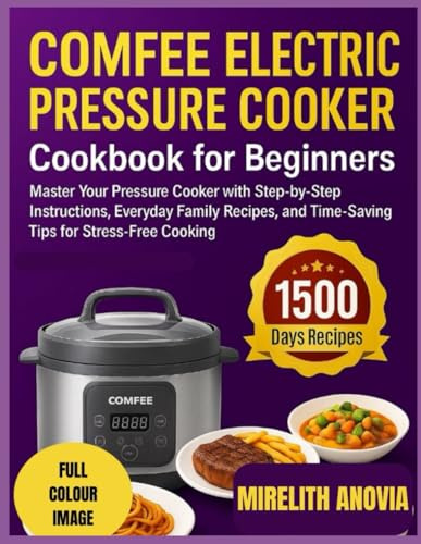 Comfee Electric Pressure Cooker Cookbook for Beginners: Master Your Pressure Cooker with Step-by-Step Instructions, Everyday Family Recipes, and Time-Saving Tips for Stress-Free Cooking