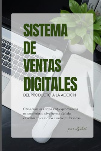 SISTEMA DE VENTAS DIGITALES, DEL PRODUCTO A LA ACCIÓN: Sistema simple para convertir tu conocimiento sobre ingresos digitales en ventas reales, incluso si empiezas desde cero. (RUTA DIGITAL)