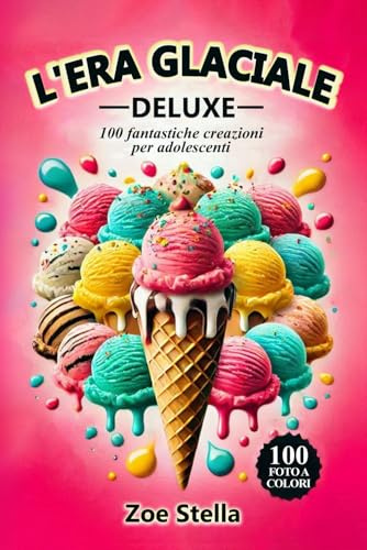 L'era glaciale deluxe: 100 fantastiche creazioni per adolescenti