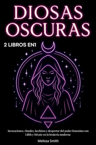 Diosas Oscuras: Invocaciones, rituales, hechizos y despertar del poder femenino con Lilith y Hécate en la brujería moderna - 2 libros en 1