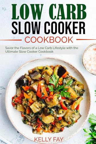 Low Carb Slow Cooker Cookbook: Savor the Flavors of a Low Carb Lifestyle with the Ultimate Slow Cooker Cookbook