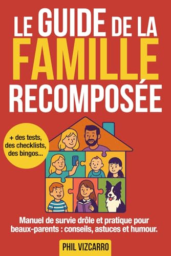 Le Guide de la Famille Recomposée: Un Guide de survie drôle et pratique pour beaux-parents : conseils, astuces et humour pour gérer beaux-enfants, ex, et repas de famille