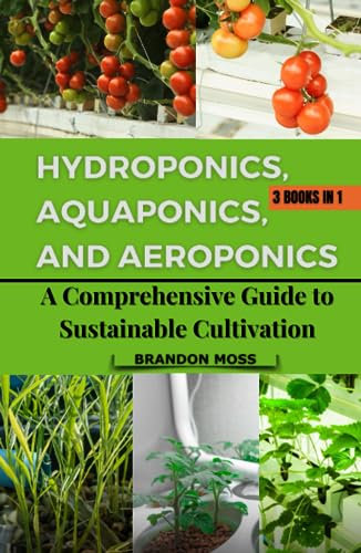 Hydroponics, Aquaponics, and Aeroponics: A Comprehensive Guide to Sustainable Cultivation