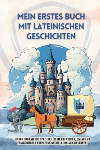 Mein erstes Buch mit lateinischen Geschichten: Dieses Buch wurde speziell für Sie entworfen, um mit 28 erstaunlichen Kurzgeschichten lateinisch zu lernen, lateinisch lernen für Anfänger