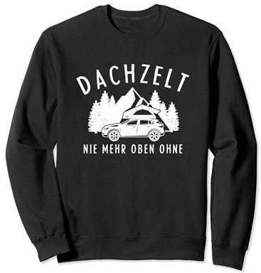 Dachzelt Nie Mehr Oben Ohne Für Fans Von Dachzelt Camping Sweatshirt