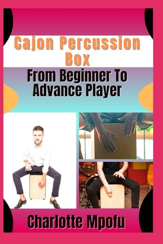 Cajon Percussion Box From Beginner To Advance Player: Igniting Organic Beat Rhythms: A Voyage Beyond Conventional Sound