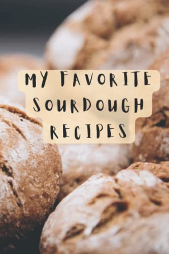 My Favorite Sourdough Recipes: Blank Recipe Book To Collect Your Best Recipes