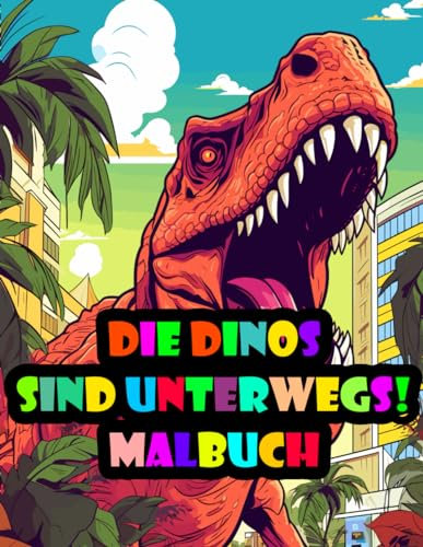 Die Dinos sind Unterwegs! - Malbuch Ab 6: Malbuch für Jungen und Mädchen mit 12 kreativen und ausgefallenen Bildern und Namen der Dinosaurier auf der ... für die kleinen Dinosaurier Fans