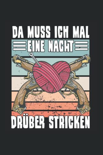 Da Muss Ich Mal Eine Nacht Drüber Stricken Stricken Notizbuch: Stricken Notizbuch und Organizer für Strick Fans