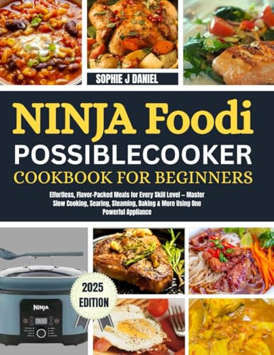 NINJA FOODI POSSIBLE COOKER COOKBOOK FOR BEGINNERS: Effortless, Flavor-Packed Meals for Every Skill Level — Master Slow Cooking, Searing, Steaming, Baking & More Using One Powerful Appliance