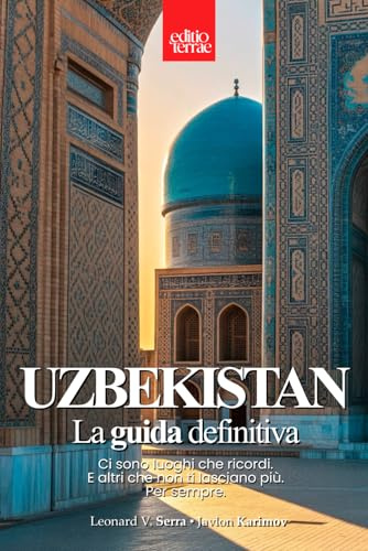 UZBEKISTAN – La Guida Definitiva: Il Viaggio nel Cuore della Via della Seta - La guida turistica per esplorare Samarcanda, Bukhara e le meraviglie ... consigli pratici e luoghi imperdibili