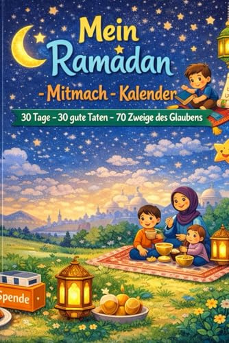 Mein Ramadan-Mitmach-Kalender: 30 Tage - 30 gute Taten - 70 Zweige des Glaubens (Islamische Kinderwelt)
