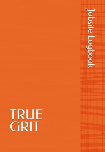 TRUE GRIT Jobsite Logbook: Daily Construction Logbook for Foremen, Supervisors & Lead Hands.