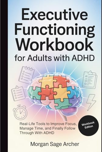 Executive Functioning Workbook for Adults With ADHD: Real-Life Tools to Improve Focus, Manage Time, and Finally Follow Through With ADHD