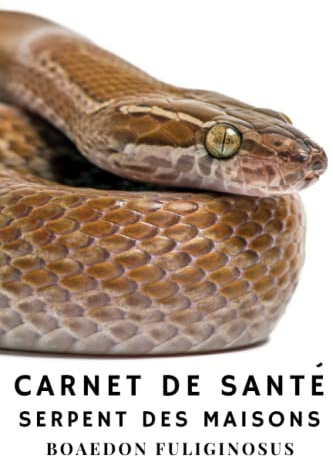 Carnet de Santé - Serpent des Maisons (Boaedon fuliginosus): A remplir, tout pour garder votre serpent en bonne santé.