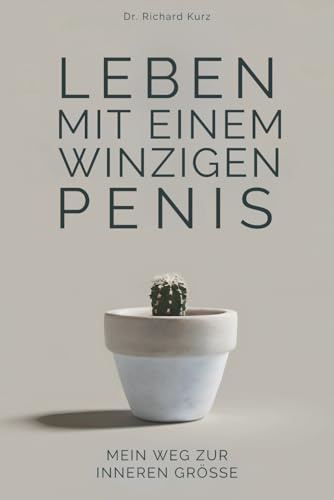 Leben Mit Einem Winzigen Penis - Mein Weg Zur Inneren Grösse - Das Penis Buch für den Mann: Das lustige Geschenk-Notizbuch für Männer mit Humor I Scherzartikel für Männer