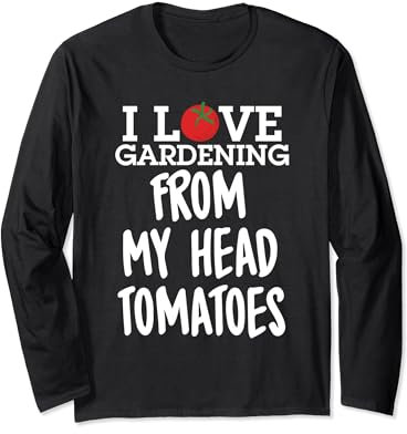 I Love Gardening From My Head Tomatoes - Funny Pun Soil Long Sleeve T-Shirt