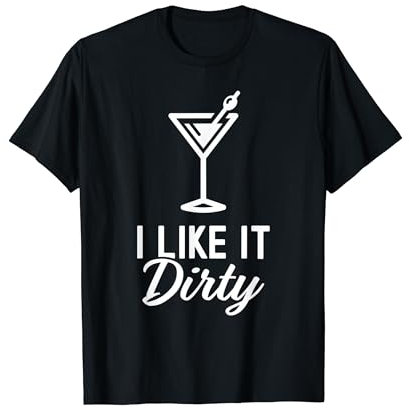 I Like It Dirty Funny Dirty Martini Glass Drink Happy Hour T-Shirt