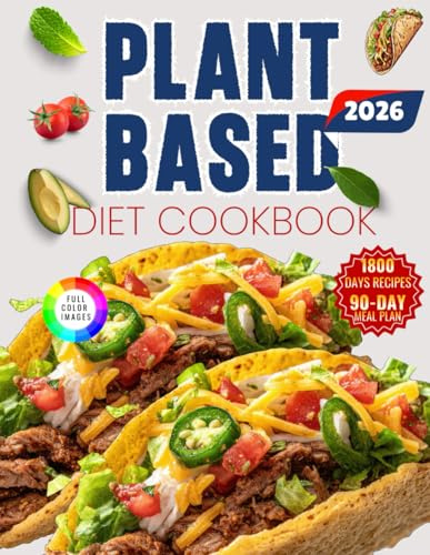 PLANT-BASED DIET COOKBOOK: Simple, Whole-Food Plant-Based Recipes for Beginners with Easy Cooking Guidance and a 90-Day Nutrition-Focused Meal Plan