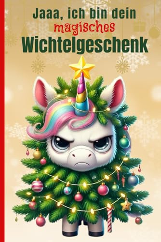 Notizbuch Jaaa, ich bin dein magisches Wichtelgeschenk-Einhorn: Wichtelgeschenke zu Weihnachten Lustig für Frauen, Männer, Kinder, witzige Wichtel ... für Weihnachtsfeier, Ironisches Wichtelbuch