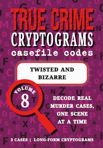 Volume 8: Twisted and Bizarre - True Crime Puzzle Book: Cryptograms for Adults | Ed Gein, Snowtown Murders, Armin Meiwes (True Crime Cryptograms: Casefile Codes)