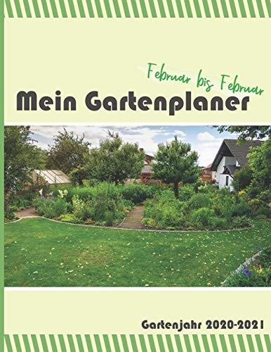 Mein Gartenplaner Gartenjahr 2020-2021: Plane deine Gartengestaltung und Beet Bepflanzung mit diesem Jahresplaner von Februar bis Februar