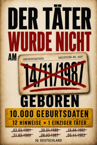 Der Täter wurde nicht am 14.11.1987 geboren: 10.000 Geburtsdaten, 12 Hinweise, 1 Täter – Interaktives Krimi-Rätselbuch zum Prüfen, Streichen und Kombinieren (Interaktive Krimi-Rätselbücher)