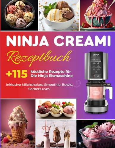 Ninja Creami Rezeptbuch: Über +115 köstliche Rezepte für die Ninja Eismaschine: Inklusive Milchshakes, Smoothie-Bowls, Sorbets uvm. | Das große Ninja Creami Buch mit wertvollen Einsteigertipps
