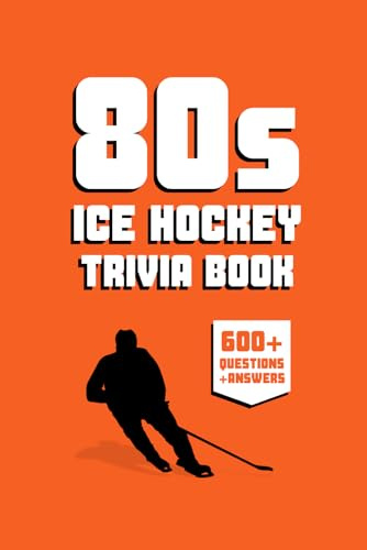 80s Ice Hockey Trivia Book: 600+ NHL Hockey Trivia Questions & Interesting Facts About Hockey from the 1980s
