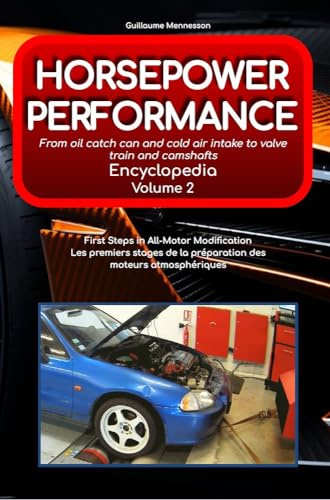 Horsepower Performance Encyclopedia volume 2 From oil catch can and cold air intake to valve train and camshafts: First Steps in All-Motor Modification Atmospérique Avancé