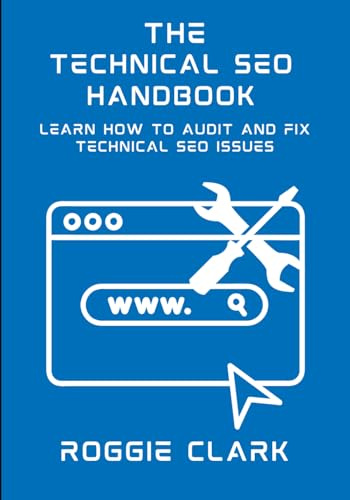 The Technical SEO Handbook: Learn How to Audit and Fix Technical SEO Issues (SEO Books For Beginners)