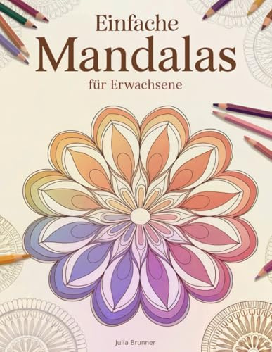 Einfache Mandalas: 70 entspannende und leicht ausmalbare Muster für Erwachsene zur Förderung von Ruhe und Stressabbau