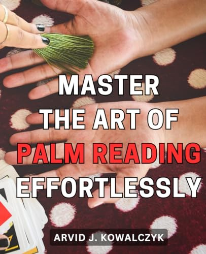 Master the art of palm reading effortlessly: Unlock the Secrets of Divination with this Complete Guide to Palm Reading Mastery