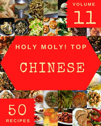 Holy Moly! Top 50 Chinese Recipes Volume 11: Explore Chinese Cookbook NOW!