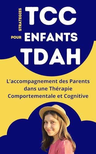 Stratégies TCC pour enfant TDAH : L’accompagnement des Parents dans une Thérapie Comportementale et Cognitive | La Boîte à Outils pour une Vie Familiale ... (Solutions pour les enfants TDAH t. 2)