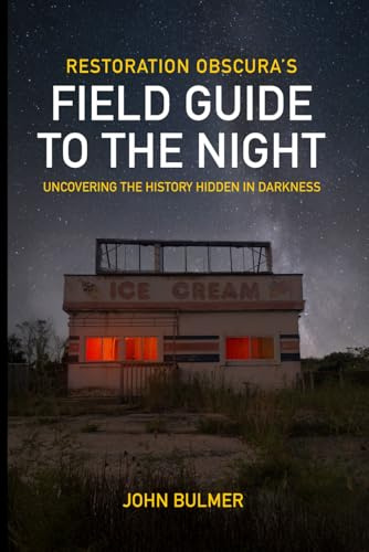 Restoration Obscura's Field Guide to the Night: Uncovering the History Hidden in the Darkness