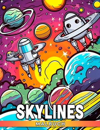 Skylines Malbuch: Fantastische Weltraum-Malvorlagen mit unglaublichen Illustrationen zum Entspannen und Abschalten für Kinder und Jugendliche