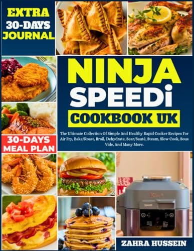 Ninja Speedi Cookbook UK: The Ultimate Collection Of Simple And Healthy Rapid Cooker Recipes For Air Fry, Bake/Roast, Broil, Dehydrate, Sear/Sauté, Steam, Slow Cook, Sous Vide, And Many More.