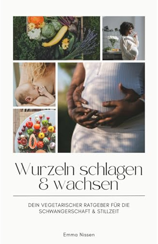 Wurzeln schlagen & Wachsen: Dein vegetarischer Ratgeber in Schwangerschaft & Stillzeit