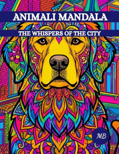 ANIMALI MANDALA: The whispers of the city - Primo volume della serie Animali Mandala - Libro da colorare con illustrazioni in stile Mandala