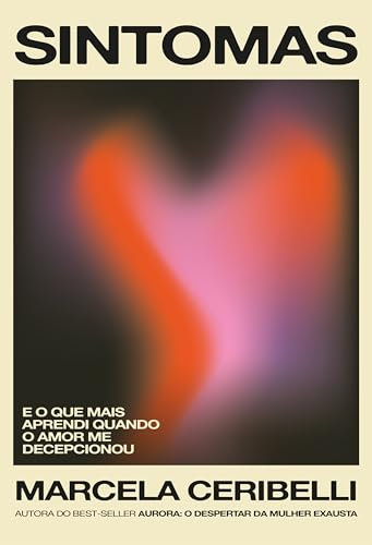 Sintomas – e o que mais aprendi quando o amor me decepcionou (o novo livro de Marcela Ceribelli) (Portuguese Edition)