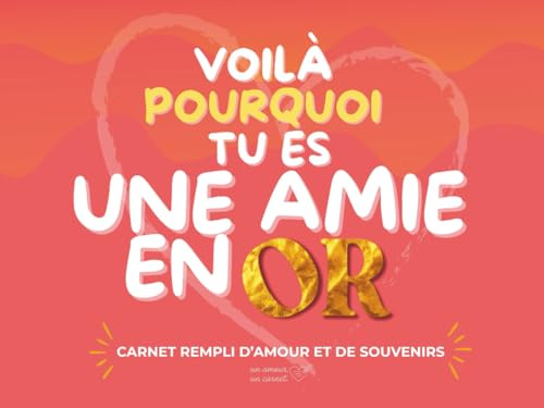Voilà Pourquoi Tu es Une Amie en Or: carnet rempli d'amour et de souvenirs ; cadeau original et personnalisé pour offrir à sa meilleure amie.