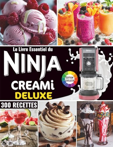 Le Livre Essentiel du Ninja CREAMi Deluxe – Édition Couleur: 300 Recettes Gourmandes et Variées – Crèmes Glacées, Crèmes Glacées Légères, Sorbets, ... Milkshakes, Boissons Glacées et Mix-Ins.