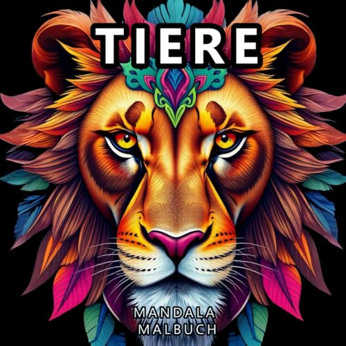 Tier-Mandala-Malbuch: Ein beruhigendes Ausmalerlebnis mit wunderschönen Tier-Mandalas für Kinder und Erwachsene, die Frieden, Freude und innere Balance suchen (Andreas Wolf Malbuch)