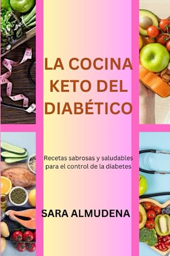 LA COCINA KETO DEL DIABÉTICO: Recetas sabrosas y saludables para el control de la diabetes