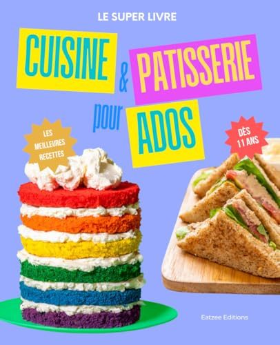 Le super livre de cuisine et pâtisserie pour ados: les meilleures recettes pour filles et garçons autonomes !