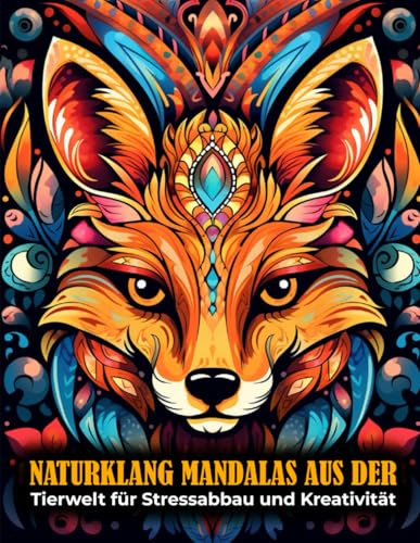 Naturklang: Mandalas aus der Tierwelt für Stressabbau und Kreativität – Das ideale Malbuch für Achtsamkeit und Entspannung: Mit über 80 beruhigenden ... (Tierische Mandala Malbücher für Erwachsene)