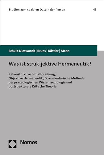 Was ist struk-jektive Hermeneutik?: Rekonstruktive Sozialforschung, Objektive Hermeneutik, Dokumentarische Methode der praxeologischen Wissenssoziologie ... (Studien zum sozialen Dasein der Person 43)